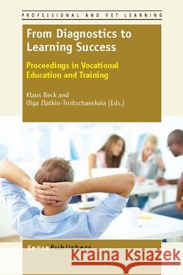From Diagnostics to Learning Success : Proceedings in Vocational Education and Training Klaus Beck Olga Zlatkin-Troitschanskaia 9789462091894 Sense Publishers