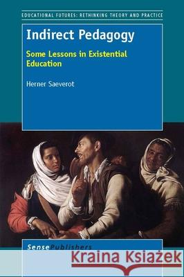 Indirect Pedagogy : Some Lessons in Existential Education Herner Saeverot 9789462091924