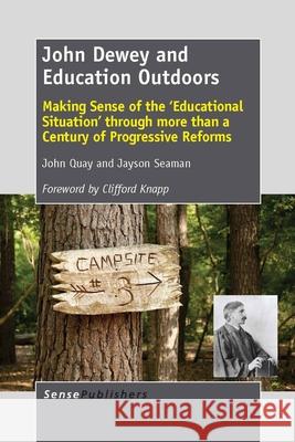 John Dewey and Education Outdoors : Making Sense of the 'Educational Situation' through more than a Century of Progressive Reforms John Quay Jayson Seaman 9789462092143 