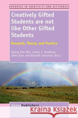 Creatively Gifted Students are not like Other Gifted Students : Research, Theory, and Practice Kyung Hee Kim James C. Kaufman John Baer 9789462092341