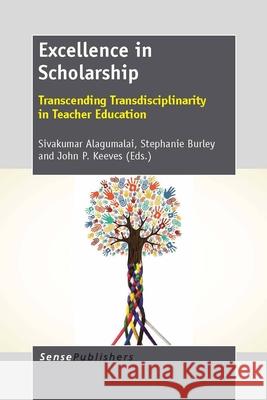 Excellence in Scholarship : Transcending Transdisciplinarity in Teacher Education Sivakumar Alagumalai Stephanie Burley John P. Keeves 9789462092556 Sense Publishers