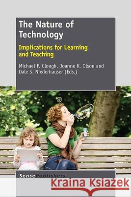 The Nature of Technology : Implications for Learning and Teaching Michael P. Clough Joanne K. Olson Dale S. Niederhauser 9789462092679