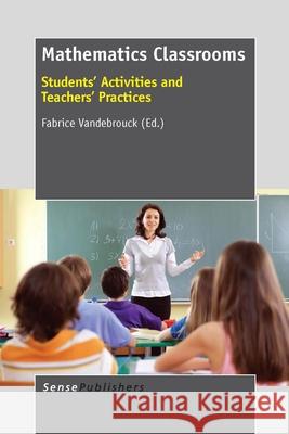 Mathematics Classrooms : Students' Activities and Teachers' Practices Fabrice Vandebrouck 9789462092792 Sense Publishers