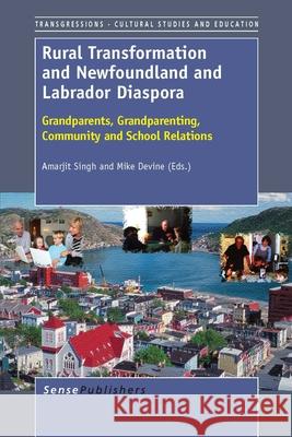 Rural Transformation and Newfoundland and Labrador Diaspora : Grandparents, Grandparenting, Community and School Relations Amarjit Singh Mike Devine 9789462093003