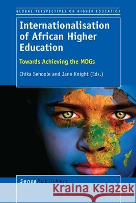 Internationalisation of African Higher Education : Towards Achieving the MDGs Chika Sehoole Jane Knight 9789462093102 Sense Publishers