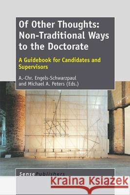 Of Other Thoughts: Non-Traditional Ways to the Doctorate : A Guidebook for Candidates and Supervisors A. -Chr Engels-Schwarzpaul Michael a. Peters 9789462093157 Sense Publishers