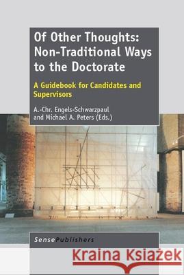 Of Other Thoughts: Non-Traditional Ways to the Doctorate : A Guidebook for Candidates and Supervisors A. -Chr Engels-Schwarzpaul Michael a. Peters 9789462093164 Sense Publishers