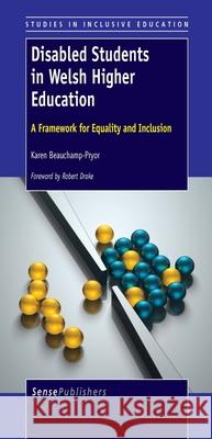 Disabled Students in Welsh Higher Education : A Framework for Equality and Inclusion Karen Beauchamp-Pryor 9789462093430