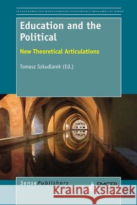 Education and the Political : New Theoretical Articulations Tomasz Szkudlarek 9789462093829 Sense Publishers