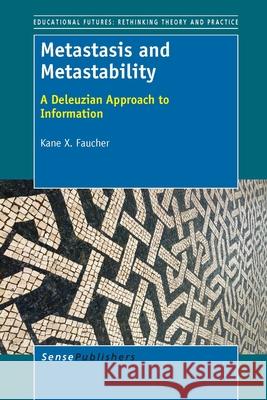 Metastasis and Metastability : A Deleuzian Approach to Information Kane X. Faucher 9789462094277