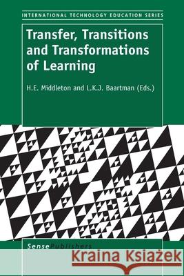 Transfer, Transitions and Transformations of Learning H. E. Middleton L. K. J. Baartman 9789462094352 Sense Publishers