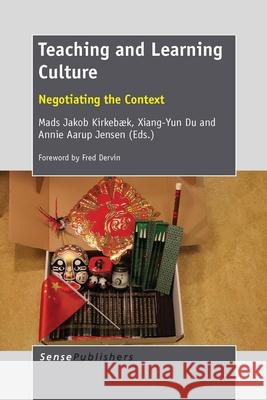 Teaching and Learning Culture : Negotiating the Context Mads Jakob Kirkebaek Xiang-Yun Du Annie Aaru 9789462094383 Sense Publishers