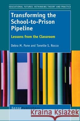 Transforming the School-To-Prison Pipeline Debra M. Pane Tonette S. Rocco 9789462094475