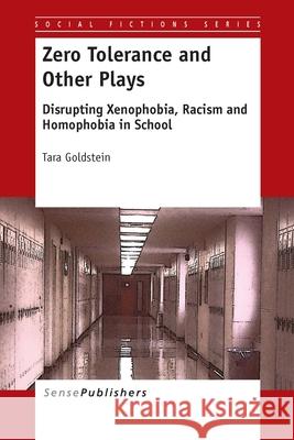 Zero Tolerance and Other Plays : Disrupting Xenophobia, Racism and Homophobia in School Tara Goldstein 9789462094505