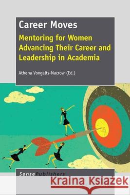 Career Moves : Mentoring for Women Advancing Their Career and Leadership in Academia Athena Vongalis-Macrow 9789462094833