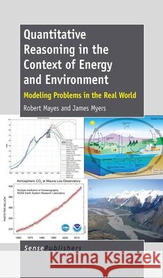 Quantitative Reasoning in the Context of Energy and Environment : Modeling Problems in the Real World Robert Mayes James Myers 9789462095250