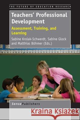 Teachers' Professional Development : Assessment, Training, and Learning Sabine Krolak-Schwerdt Sabine Glock Matthias Bohmer 9789462095359