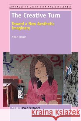 The Creative Turn : Toward a New Aesthetic Imaginary Anne Harris 9789462095496 Sense Publishers