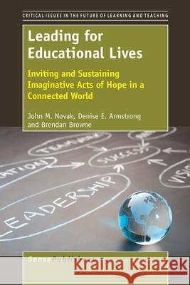 Leading for Educational Lives John M. Novak Denise Armstrong Brendan Browne 9789462095526 Sense Publishers