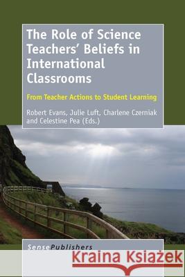 The Role of Science Teacher Beliefs in International Classrooms Robert H. Evans Julie a. Luft Charlene M. Czerniak 9789462095564 Sense Publishers