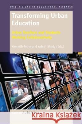 Transforming Urban Education : Urban Teachers and Students Working Collaboratively Kenneth Tobin Ashraf Shady 9789462095618 Sense Publishers