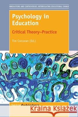 Psychology in Education : Critical Theory~Practice Tim Corcoran 9789462095649 Sense Publishers