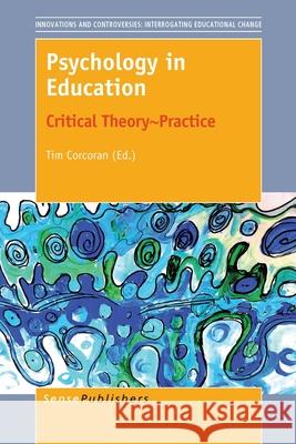 Psychology in Education : Critical Theory~Practice Tim Corcoran 9789462095656 Sense Publishers