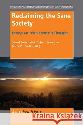 Reclaiming the Sane Society : Essays on Erich Fromm's Thought Seyed Javad Miri Robert Lake Tricia M. Kress 9789462096059
