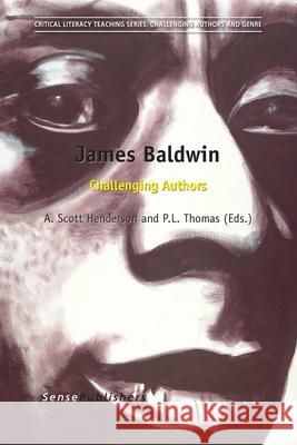 James Baldwin : Challenging Authors A. Scott Henderson P. L. Thomas 9789462096172 Sense Publishers