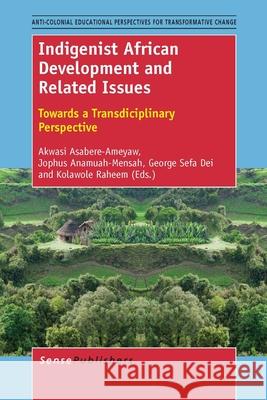 Indigenist African Development and Related Issues Akwasi Asabere-Ameyaw Jophus Anamuah-Mensah George Sefa Dei 9789462096578