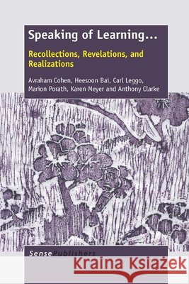 Speaking of Learning . . . Avraham Cohen Heeson Bai Carl Leggo 9789462097148