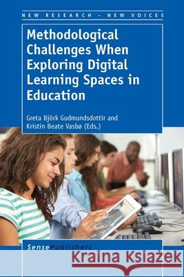 Methodological Challenges When Exploring Digital Learning Spaces in Education Greta Bjork Gudmundsdottir Kristin Beate Vasbo 9789462097353 Sense Publishers