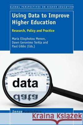 Using Data to Improve Higher Education : Research, Policy and Practice Maria Eliophotou Menon Dawn Geronimo Terkla Paul Gibbs 9789462097933