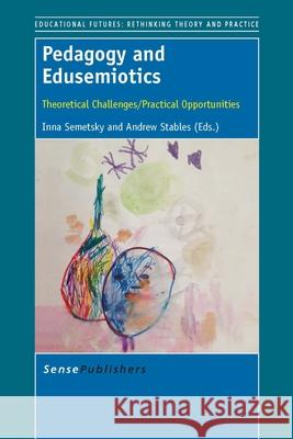 Pedagogy and Edusemiotics : Theoretical Challenges/Practical Opportunities Inna Semetsky Andrew Stables 9789462098558 Sense Publishers