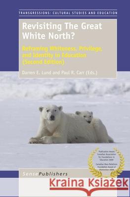 Revisiting the Great White North? : Reframing Whiteness, Privilege, and Identity in Education (Second Edition) Darren E. Lund Paul R. Carr 9789462098671