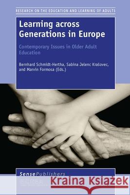 Learning across Generations in Europe: Contemporary Issues in Older Adult Education Bernhard Schmidt-Hertha Sabina Jelen Marvin Formosa 9789462099005 Sense Publishers