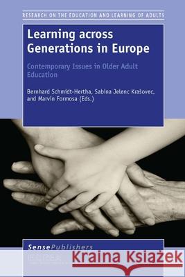 Learning across Generations in Europe: Contemporary Issues in Older Adult Education Bernhard Schmidt-Hertha Sabina Jelen Marvin Formosa 9789462099005