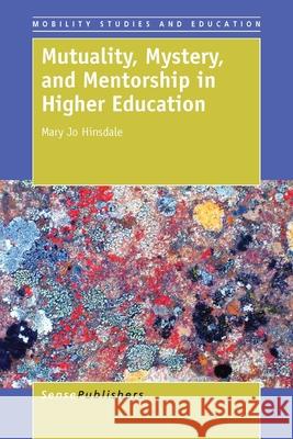 Mutuality, Mystery, and Mentorship in Higher Education Mary Jo Hinsdale 9789462099937