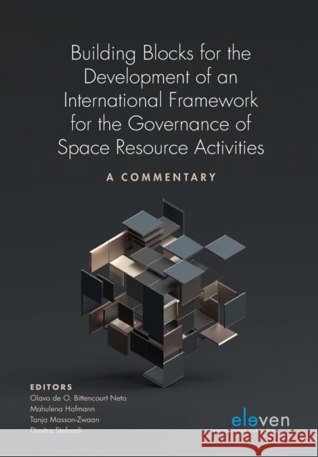 Building Blocks for the Development of an International Framework for the Governance of Space Resource Activities: A Commentary Olavo O Mahulena Hofmann Tanja Masson-Zwaan 9789462361218