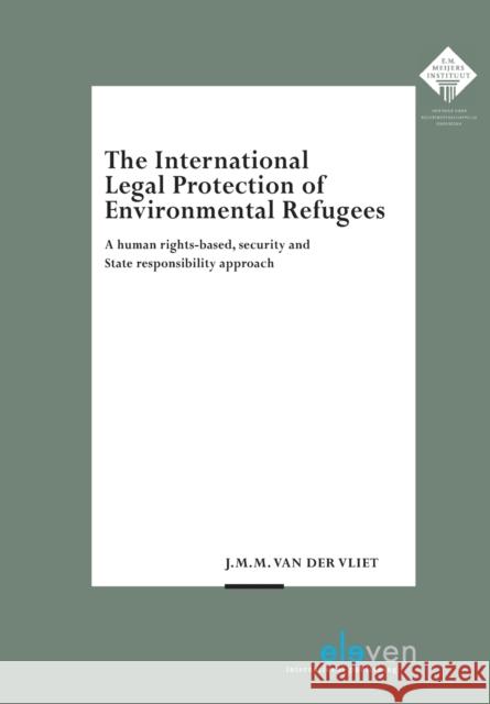 The International Legal Protection of Environmental Refugees Van Der Vliet, J. M. M. 9789462361393 Eleven International Publishing