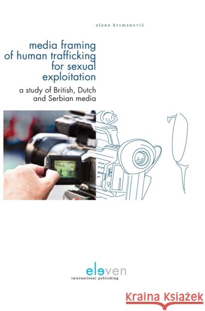 Media Framing of Human Trafficking for Sexual Exploitation Krsmanovic, Elena 9789462361454 Eleven International Publishing