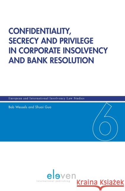 Confidentiality, Secrecy and Privilege in Corporate Insolvency and Bank Resolution Prof. Bob Wessels Shuai Guo, LLM  9789462361676