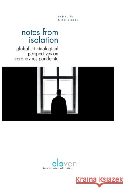 Notes from Isolation: Global Criminological Perspectives on Coronavirus Pandemic Dina Siegel   9789462361843 Eleven International Publishing