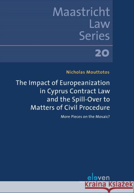 The Impact of Europeanization in Cyprus Contract Law and the Spill-Over to Matters of Civil Procedure Mouttotos, Nicholas 9789462362062 Eleven International Publishing