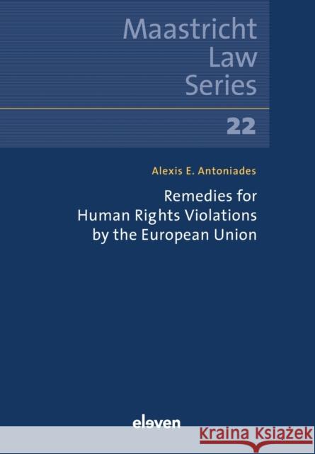 Remedies for Human Rights Violations by the European Union: Volume 22 Alexis E. Antoniades 9789462362758 Eleven International Publishing