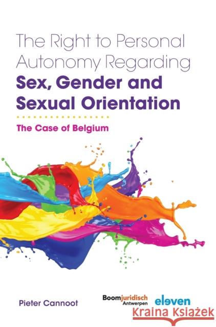 The Right to Personal Autonomy Regarding Sex, Gender and Sexual Orientation: The Case of Belgium Pieter Cannoot   9789462362970 Eleven International Publishing