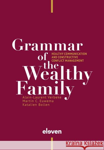 Grammar of the Wealthy Family: Healthy Communication and Constructive Conflict Management Alain-Laurent Verbeke Martin Euwema Katalien Bollen 9789462363175 Eleven International Publishing