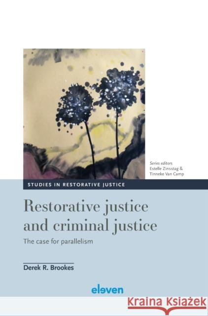 Restorative justice and criminal justice: The case for parallelism Derek R. Brookes Estelle Zinsstag Tinneke Van Camp 9789462364189