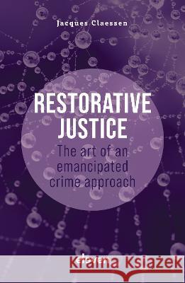 Restorative Justice: The Art of an Emancipated Crime Approach Jacques Claessen 9789462365193