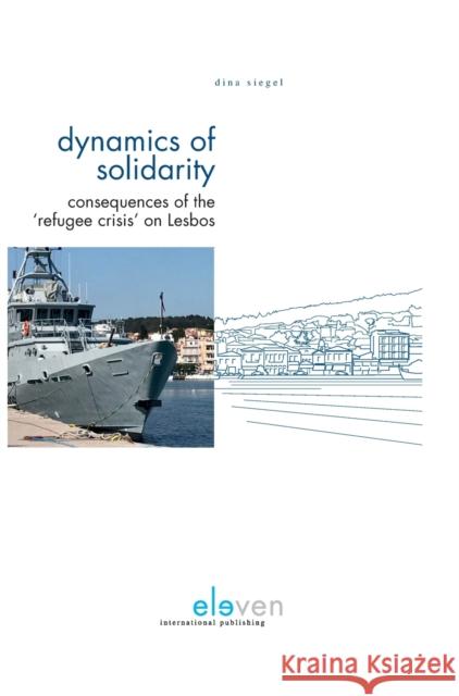 Dynamics of Solidarity: Consequences of the 'Refugee Crisis' on Lesbos Siegel, Dina 9789462369177 Eleven International Publishing
